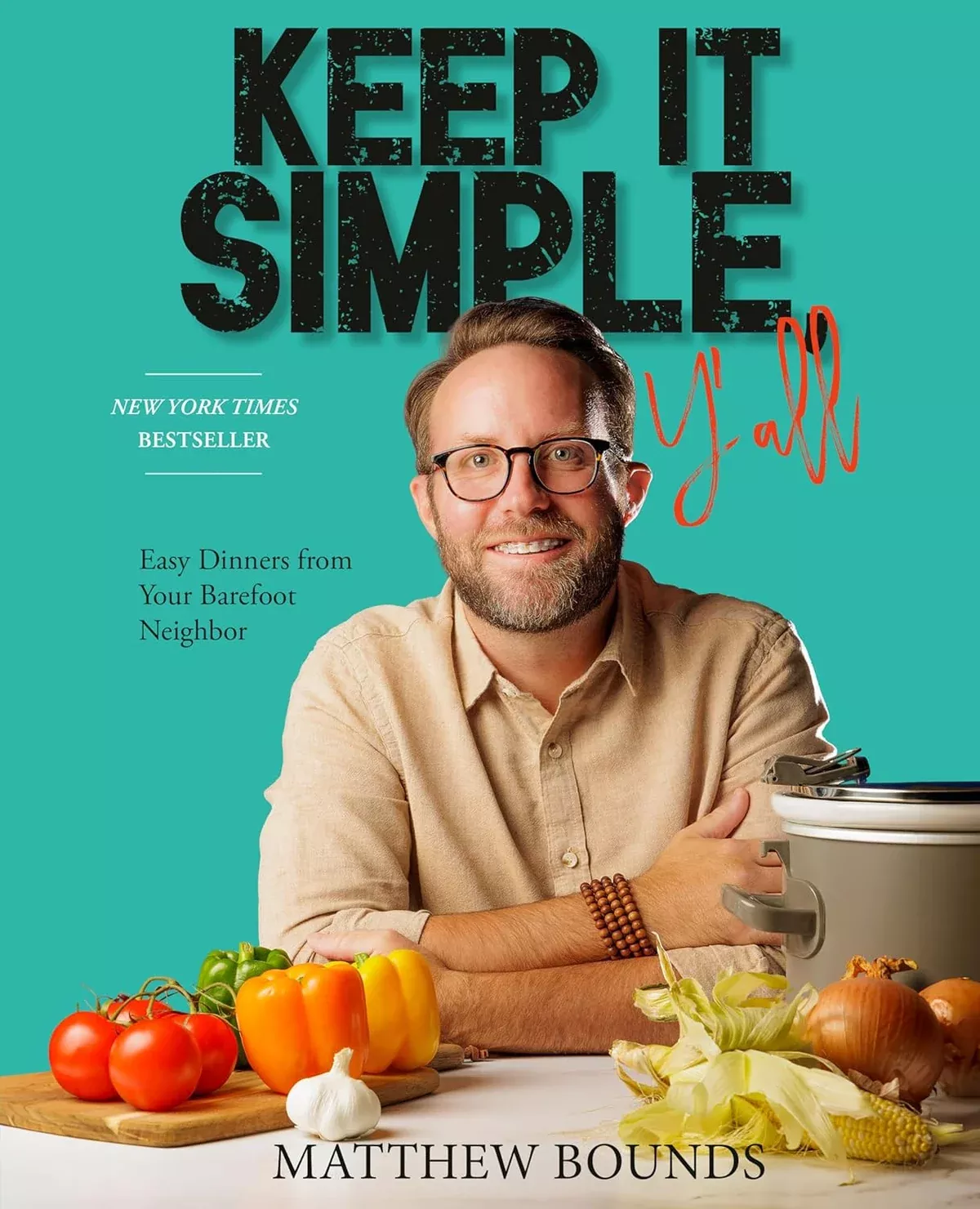 Keep It Simple, Y'all: Easy Dinners from Your Barefoot Neighbor